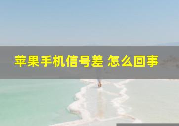 苹果手机信号差 怎么回事